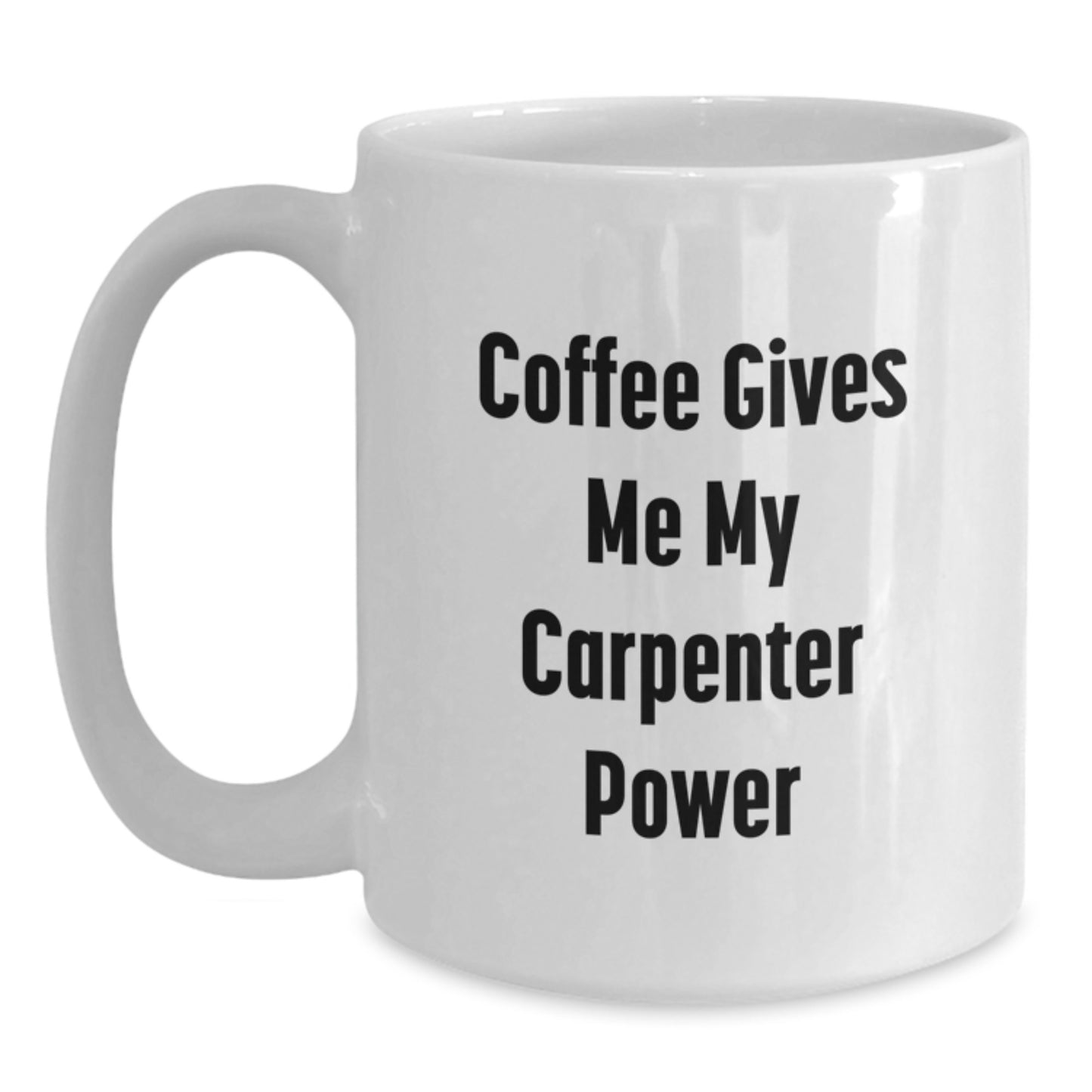Funny Gifts from Family, Friends, or Coworkers for a Carpenter Graduation Unique Cheers, Coffee Gives Me My Carpenter Power White Coffee Mug - Main