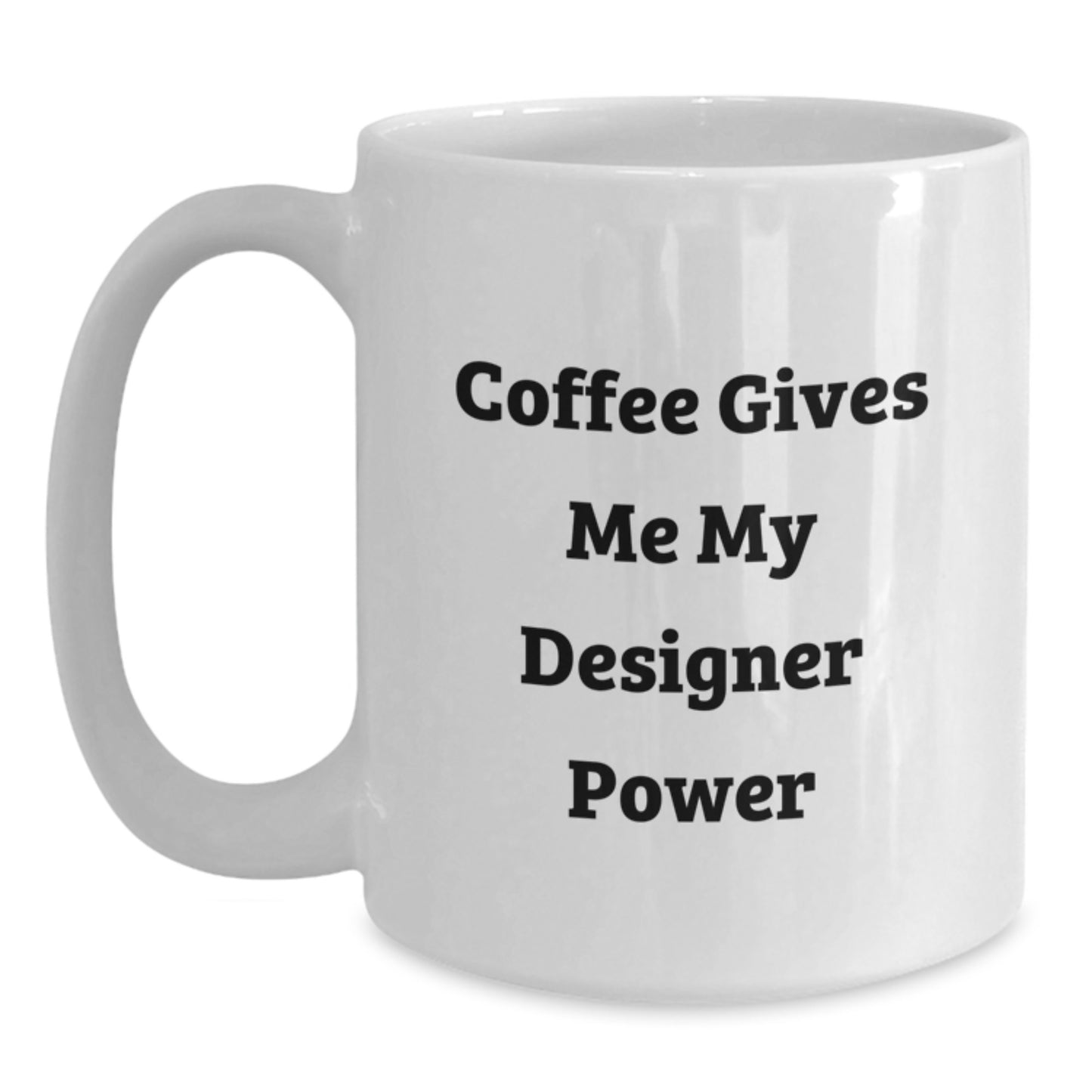 Funny Designer Gifts for Graduation - White Coffee Mug - Coffee Gives Me My Designer Power - Main