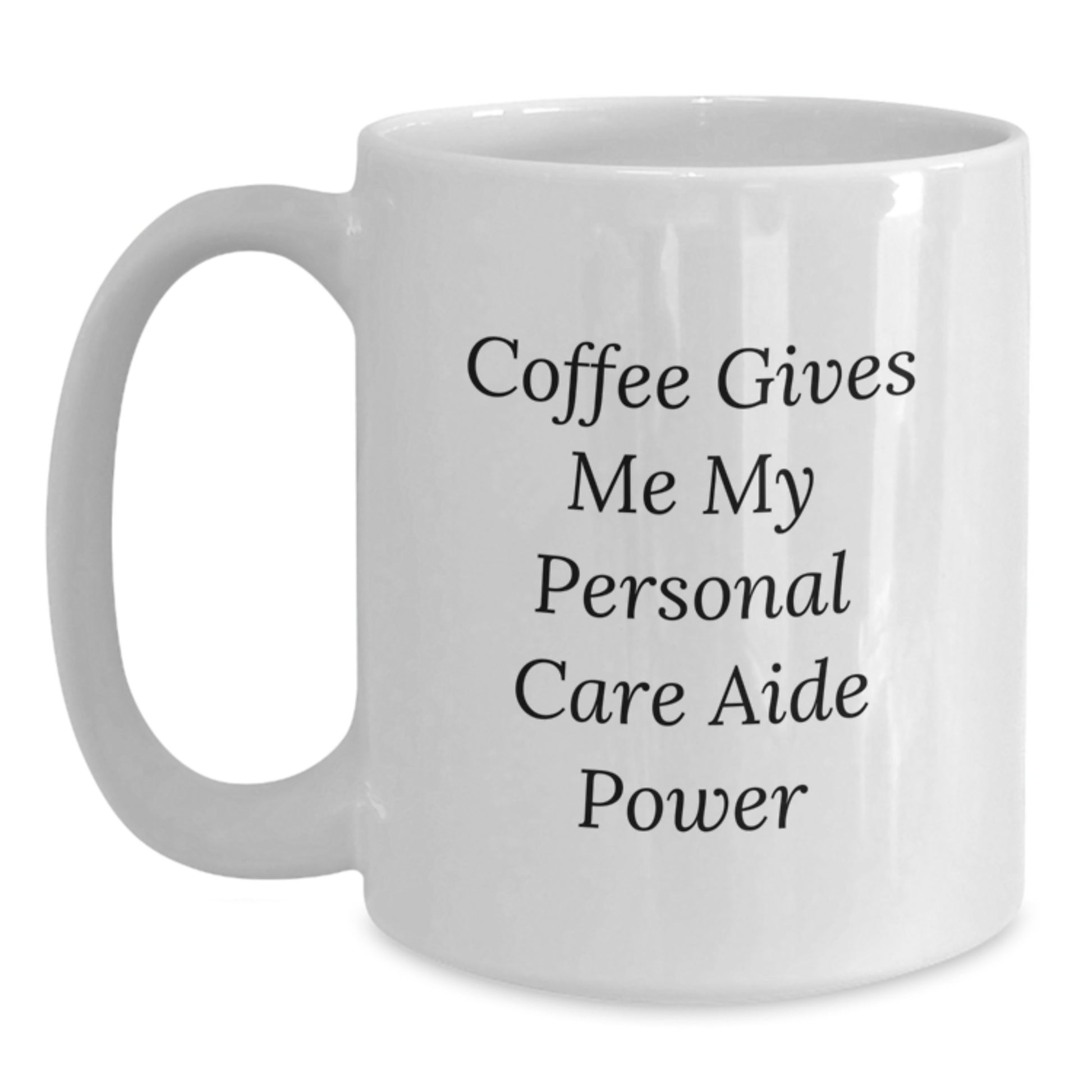 Funny Personal Care Aide White Coffee Mug Gifts for Her from Friends and Coworkers - Coffee Gives Me My Personal Care Aide Power - Main