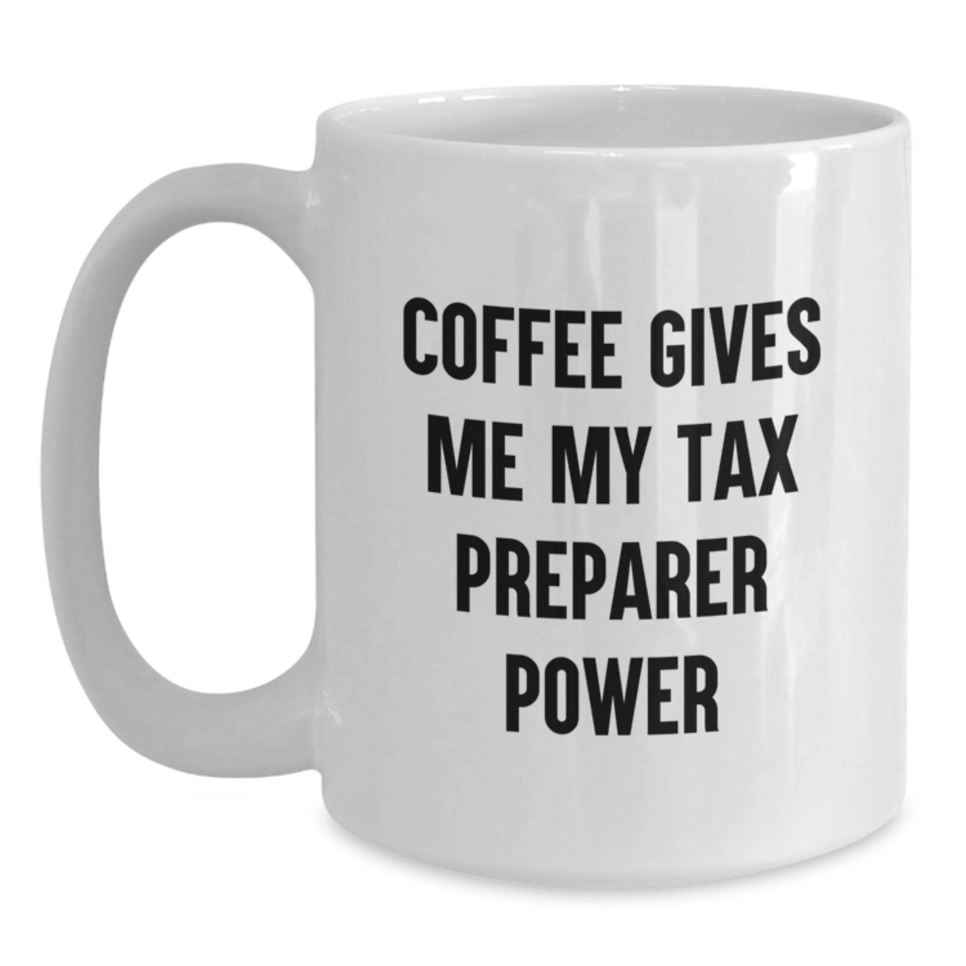 Funny Tax Preparer Gifts for Men and Women, White Coffee Mug, Perfect for Valentine's, Gifts from Friends and Family to Tax Preparer, Coffee Gives Me My Tax Preparer Power - Main