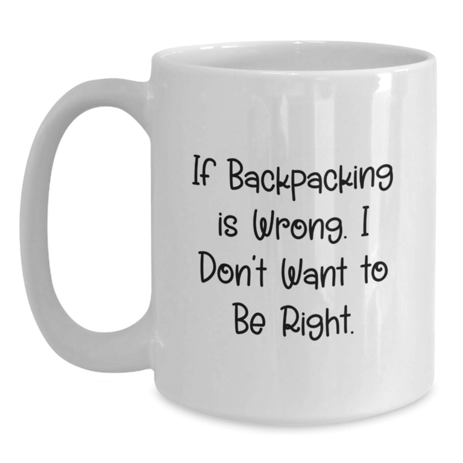Unique Funny Backpacking Gifts from Friends for Graduation Backpackers - White Coffee Mug with If Backpacking Is Wrong I Don't Want To Be Right Quote - 11oz or 15oz Capacity - Main