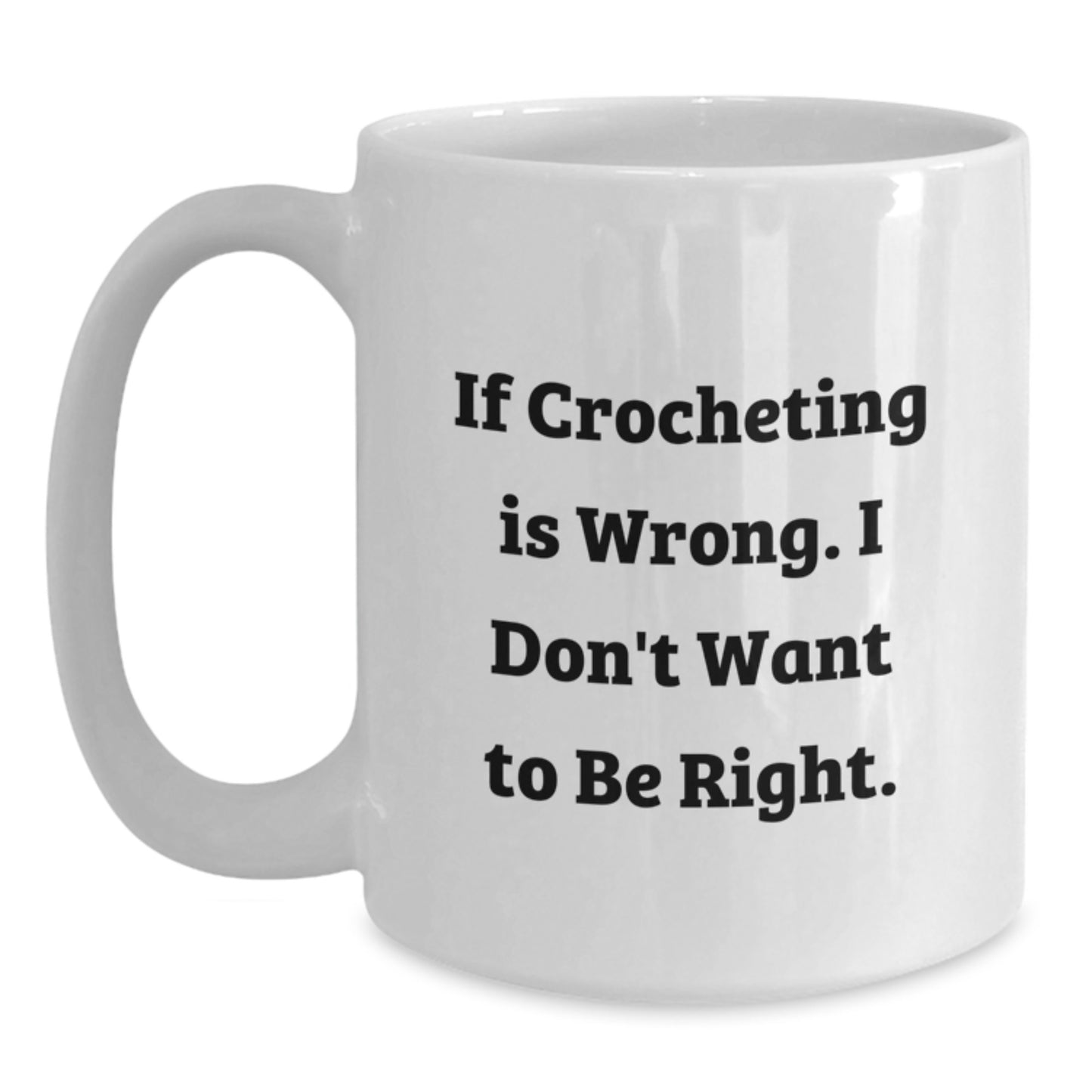 Funny Crocheting Gifts for Graduation, White Coffee Mug, If Crocheting Is Wrong. I Don't Want To Be Right. from Friends - Main