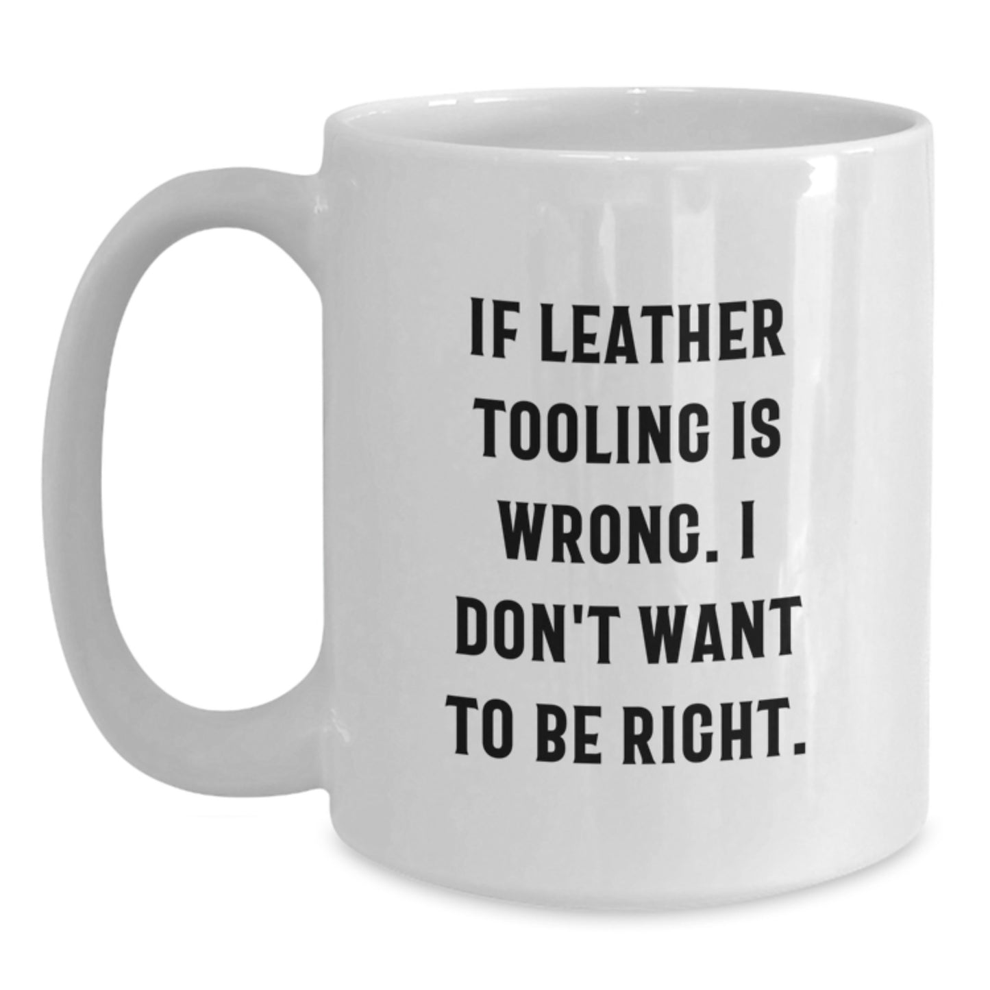 Funny Leather Tooling Gifts for Men, White 11oz Coffee Mug, If Leather Tooling Is Wrong, Perfect Graduation Unique Gifts from Friends - Main