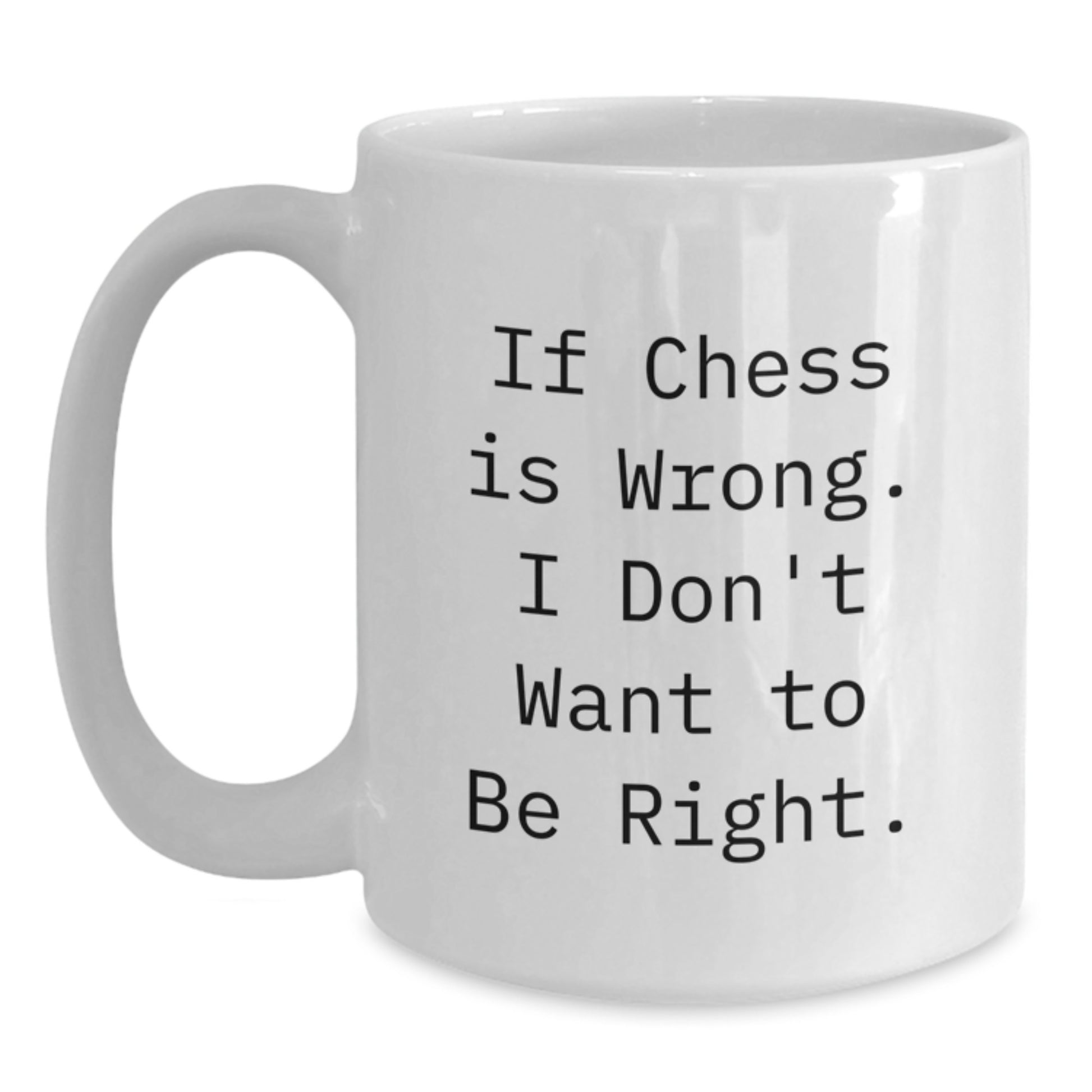 Funny Chess Gifts for Men - If Chess Is Wrong. I Don't Want To Be Right. White Coffee Mug, Unique Valentine's Gifts for Friends - Main