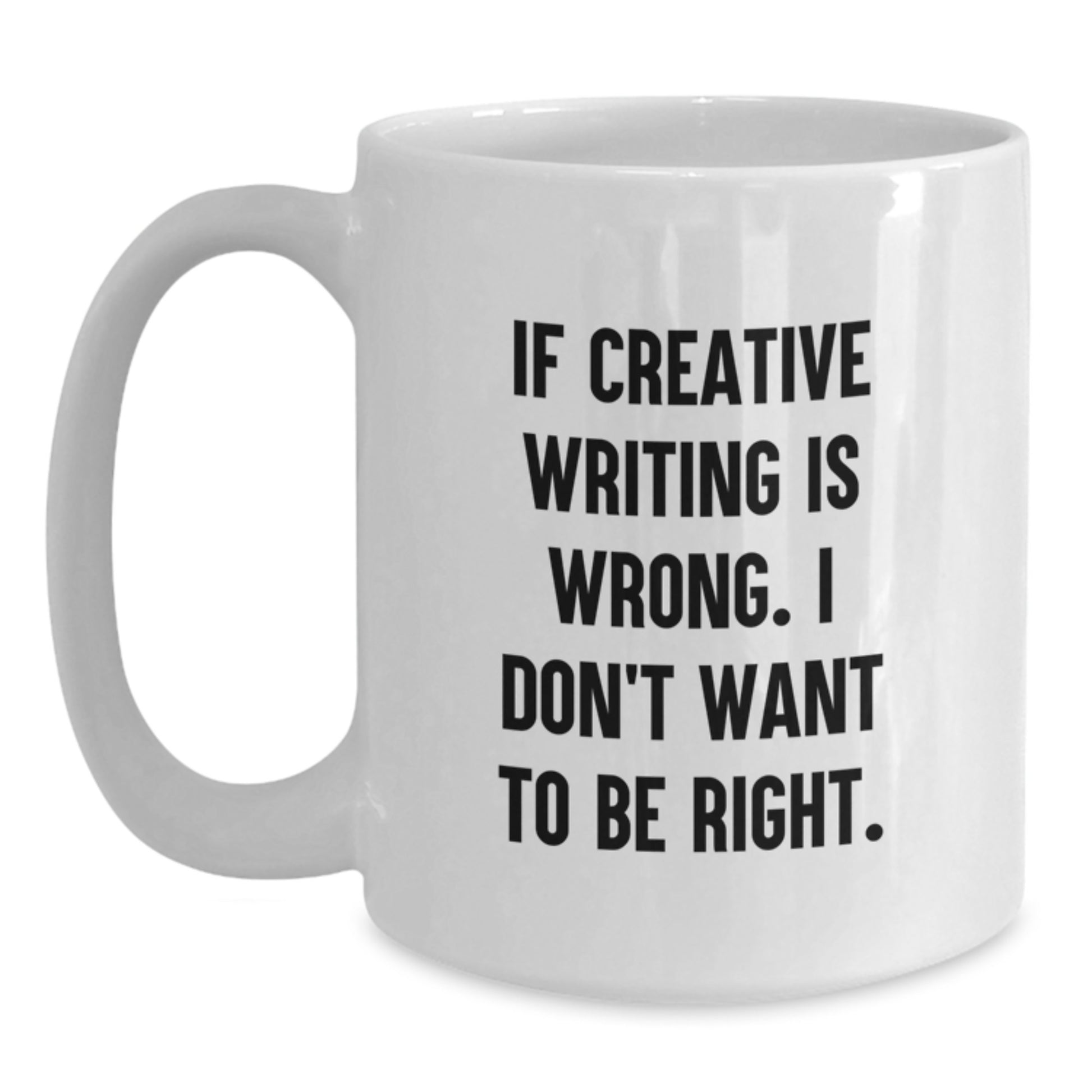 Funny Creative Writing Graduation Unique Gifts from Friends for Creative Writing Students - If Creative Writing Is Wrong. I Don't Want To Be Right. White Coffee Mug - Main