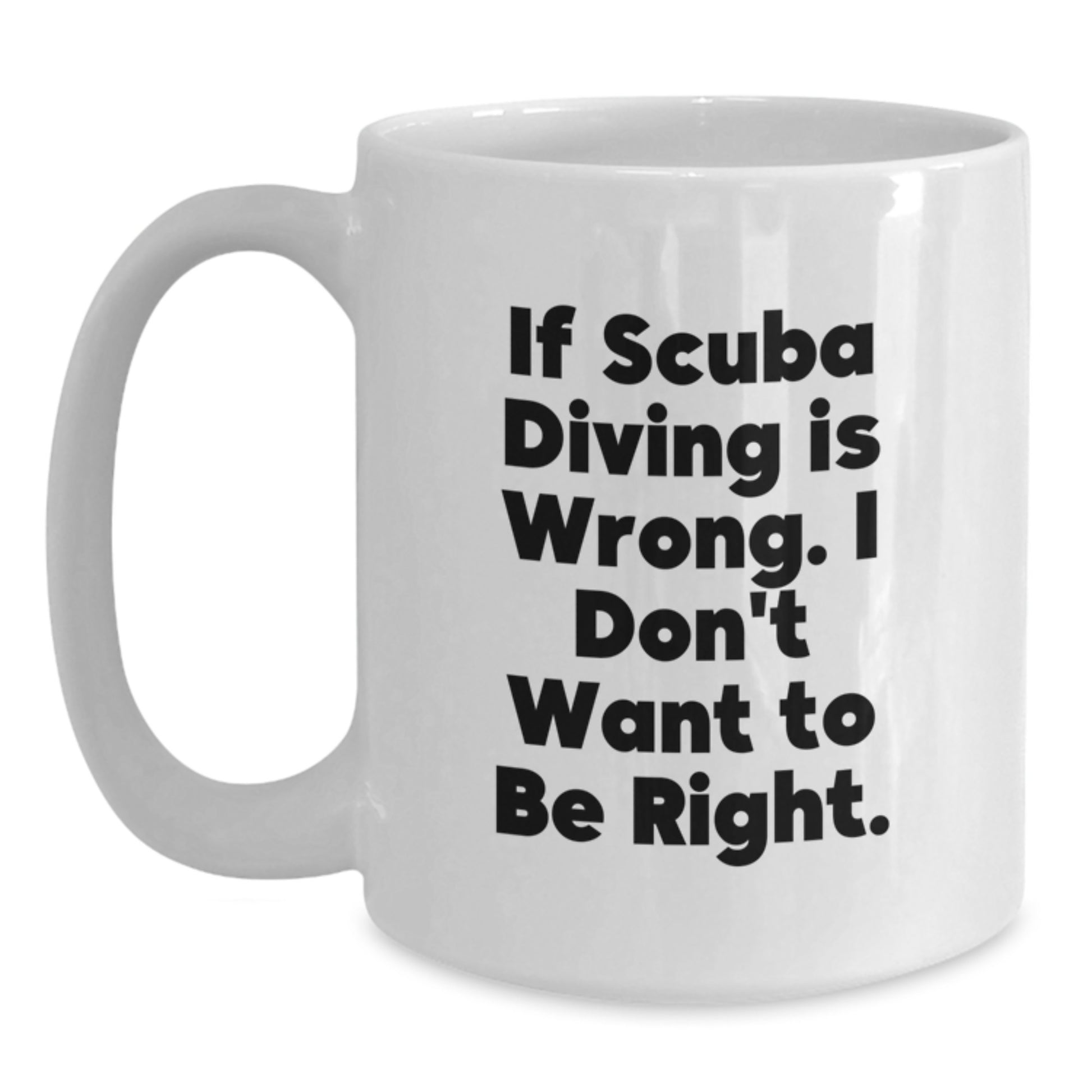 Scuba Diving Funny Gift for Men from Family Scuba Diving Lover Graduation Unique Gifts White Coffee Mug - If Scuba Diving Is Wrong. I Don't Want To Be Right. - Main