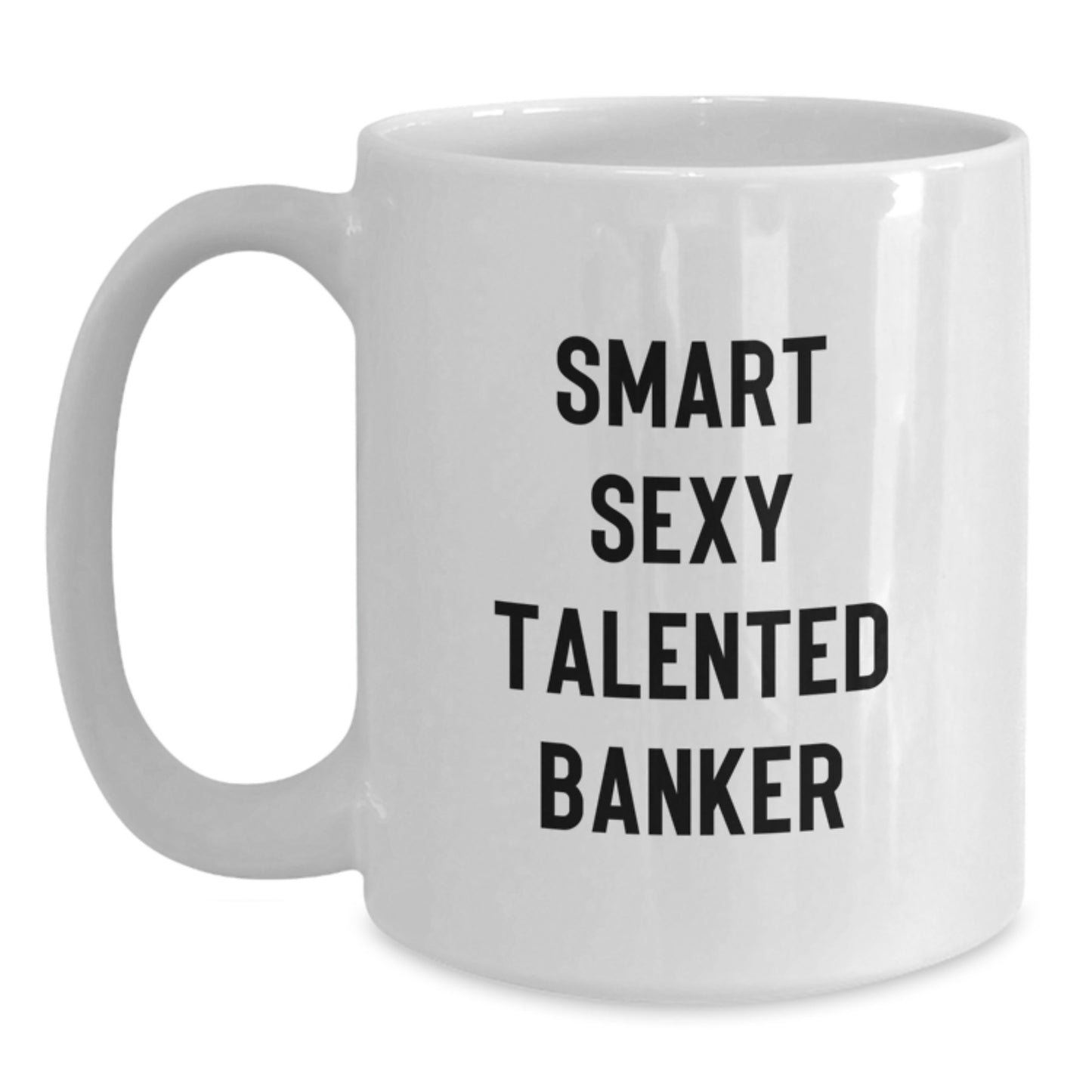 Smart Sexy Talented Banker White Coffee Mug Funny Graduation Gifts from Friends to Banker, Unique White Coffee Mug for Men - Main