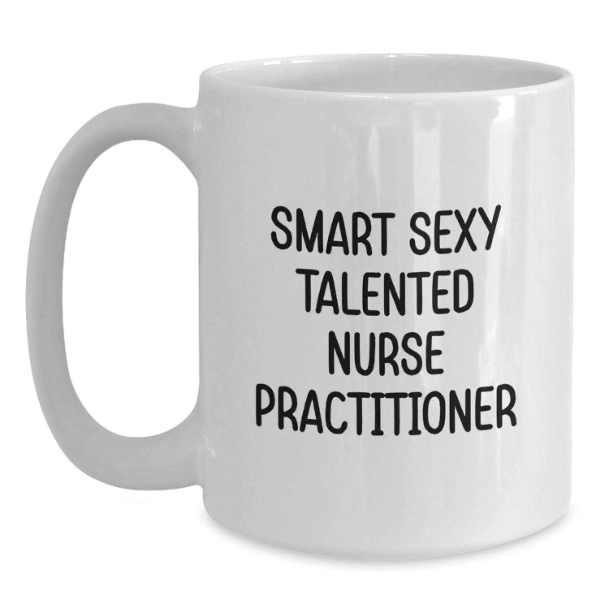 Smart Sexy Talented Nurse Practitioner White Coffee Mug, Funny Gifts from Family, Friends, Coworkers, Unique Graduation Gifts for Nurse Practitioner, White 11oz/15oz Ceramic Mug - Main