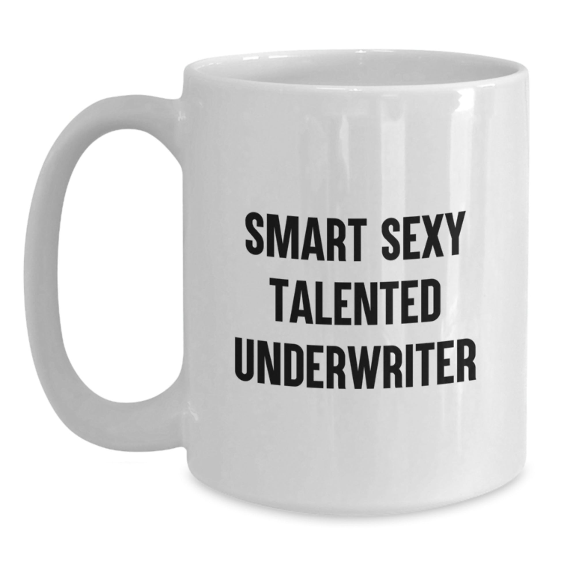 Funny Underwriter White Coffee Mug, Great Gift for Graduation Unique Gifts from Friends, Family or Coworkers to Talented Men and Women, Smart Sexy Underwriter Quote - Main