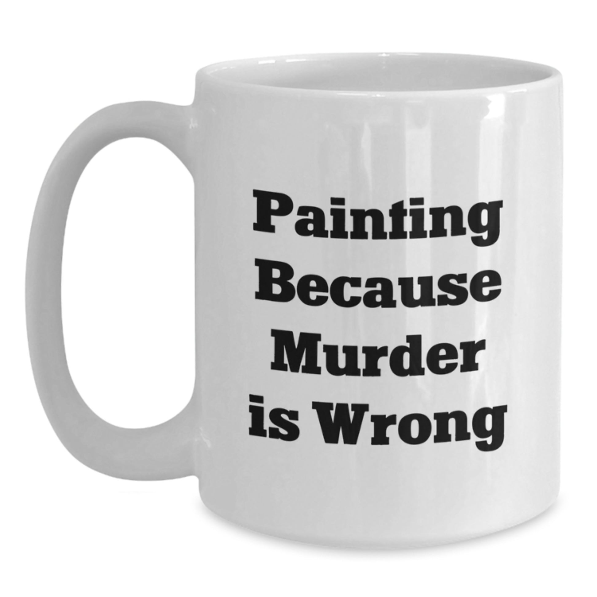 Funny Painting Gifts for Friends, White Coffee Mug for Painting Enthusiasts, Painting Because Murder Is Wrong Quote - Main