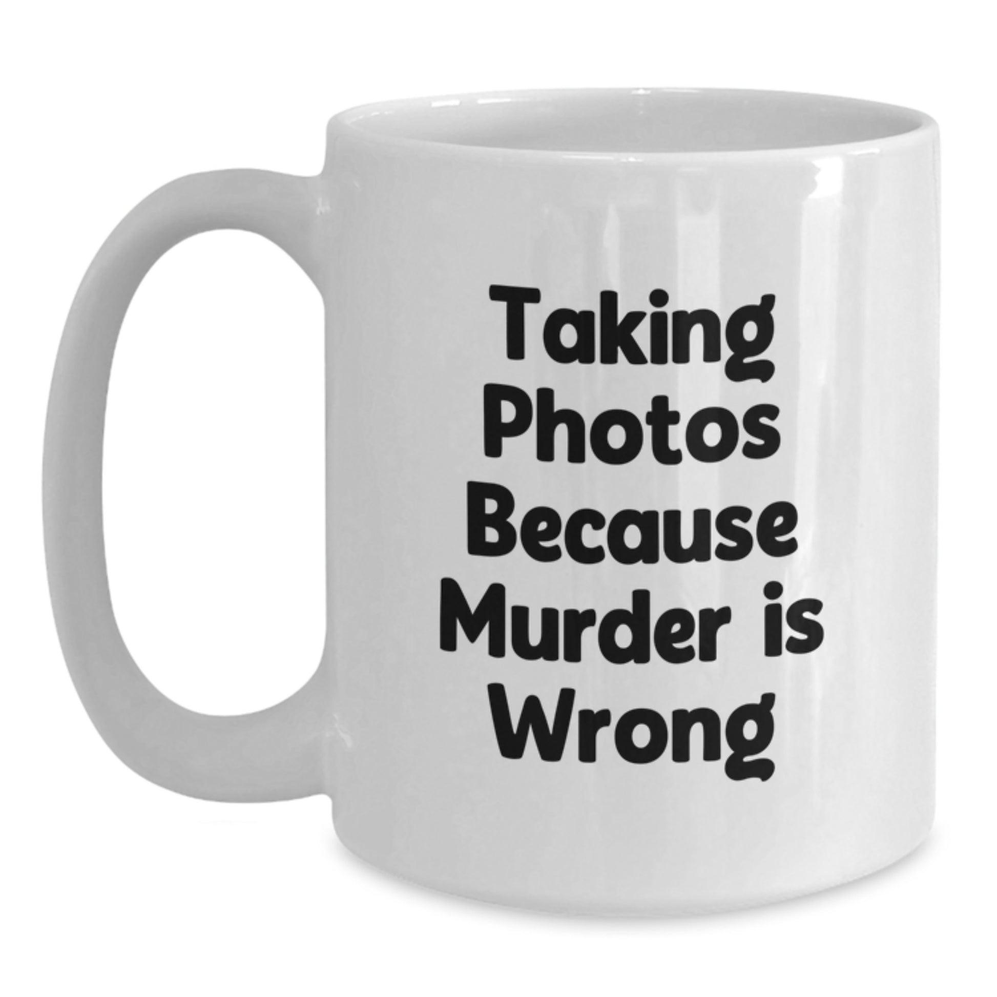 Funny Taking Photos Gifts for Friends White Coffee Mug - Gift from Family - Taking Photos Because Murder Is Wrong, Perfect Graduation Unique Gifts, 11oz or 15oz Ceramic Mug - Main