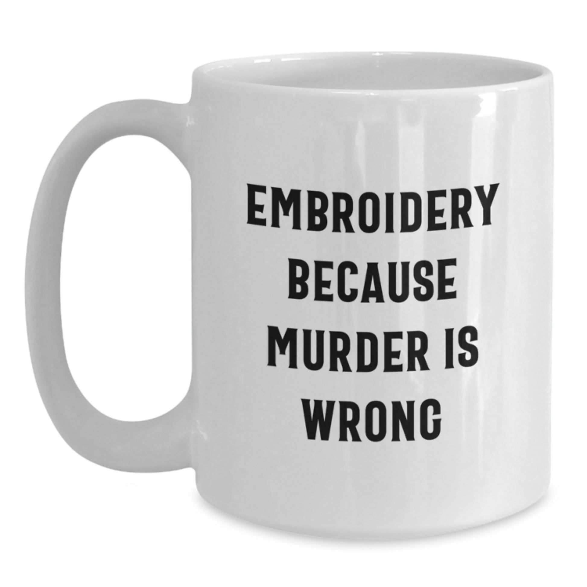 Funny Embroidery White Coffee Mug - Embroidery Because Murder Is Wrong, Valentine's Unique Gifts from Men to Women, 11oz/15oz Ceramic - Main