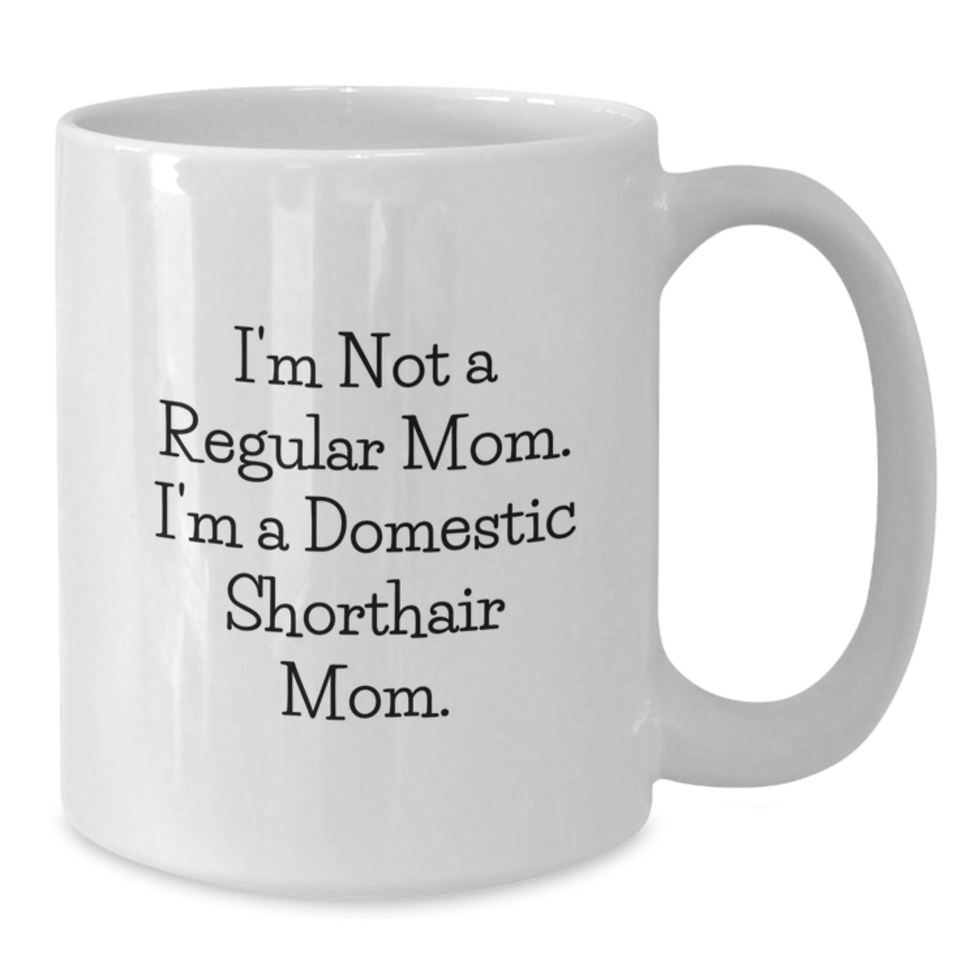 Domestic Shorthair Cat Mom Funny White Coffee Mug Gifts for Graduation - 'I'm Not A Regular Mom. I'm A Domestic Shorthair Mom. - Additional
