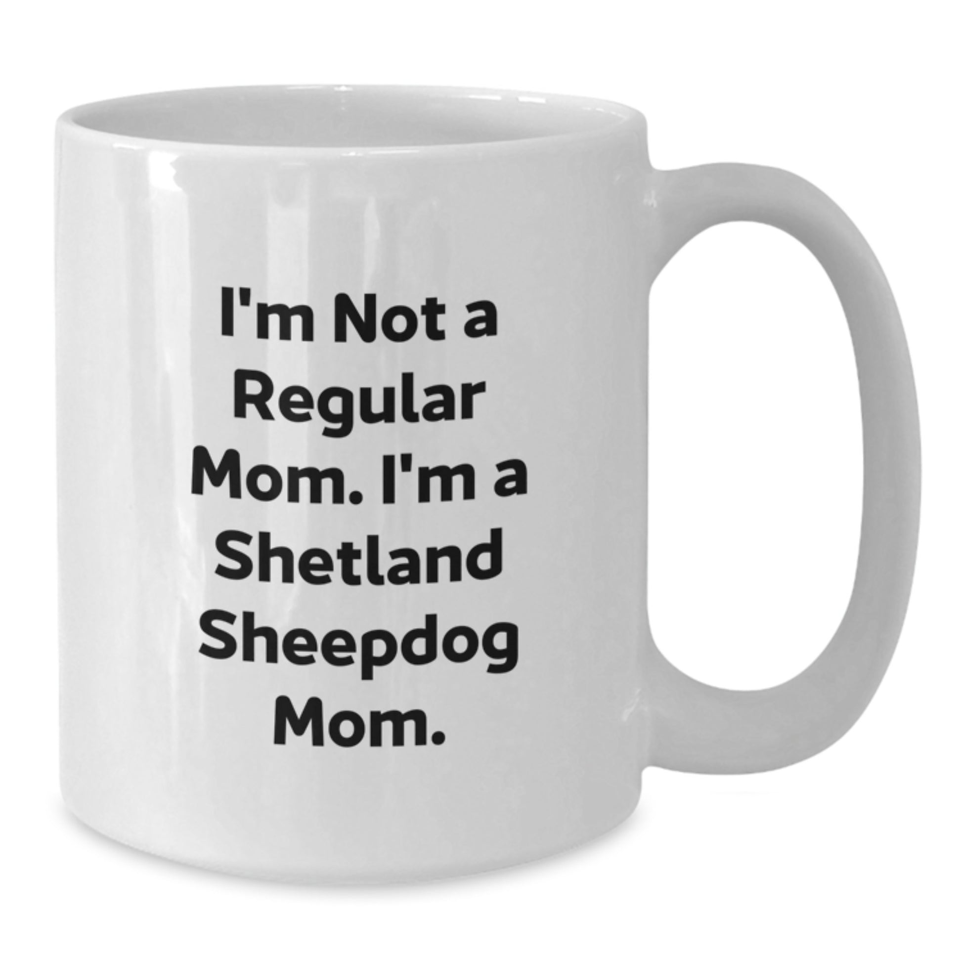 Funny Shetland Sheepdog Mom Gifts for Her, White Coffee Mug with I'm Not A Regular Mom. I'm A Shetland Sheepdog Mom. Quote, Perfect for Graduation Unique Gifts from Mom - Additional