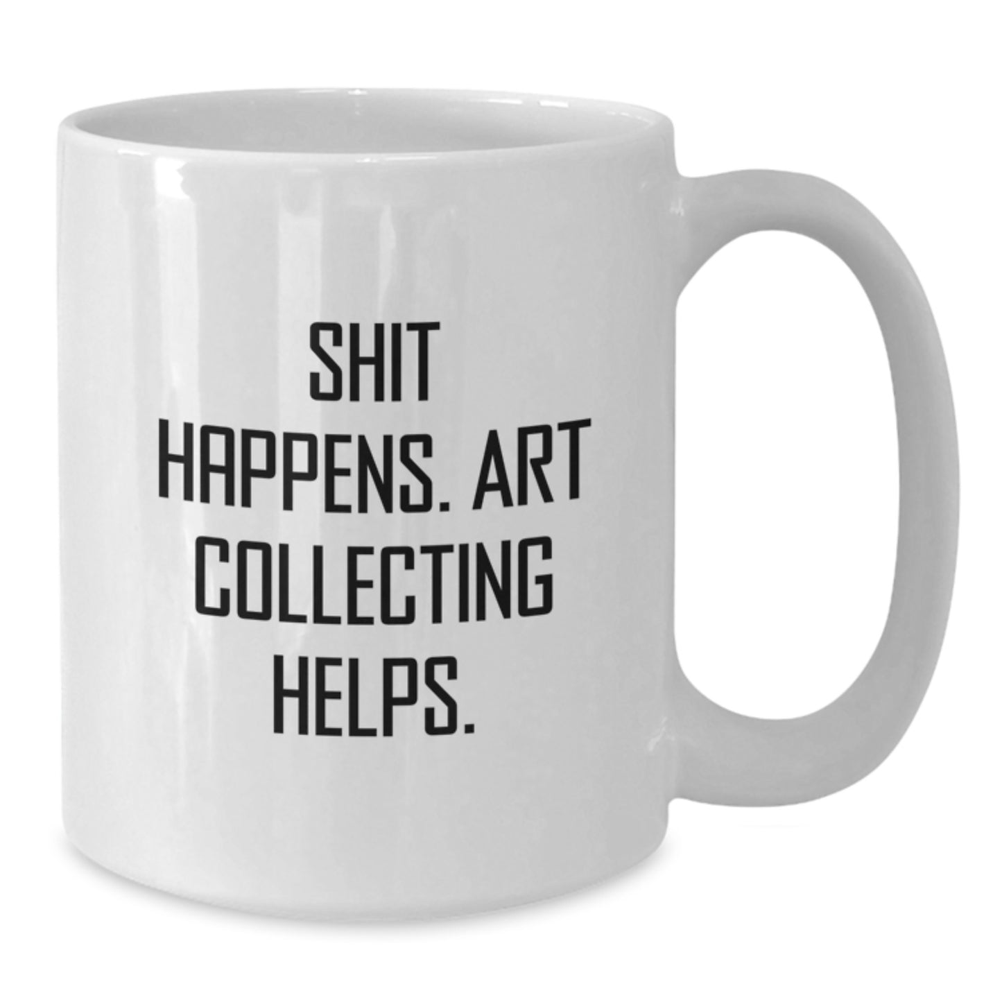 Funny Art Collecting Valentine's White Coffee Mugs Gifts from Men to Women - Shit Happens Art Collecting Helps - Additional