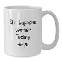 Load image into Gallery viewer, Funny Leather Tooling Gifts from Men to Women, White Coffee Mugs for Coworkers and Family - Shit Happens. Leather Tooling Helps. - Additional
