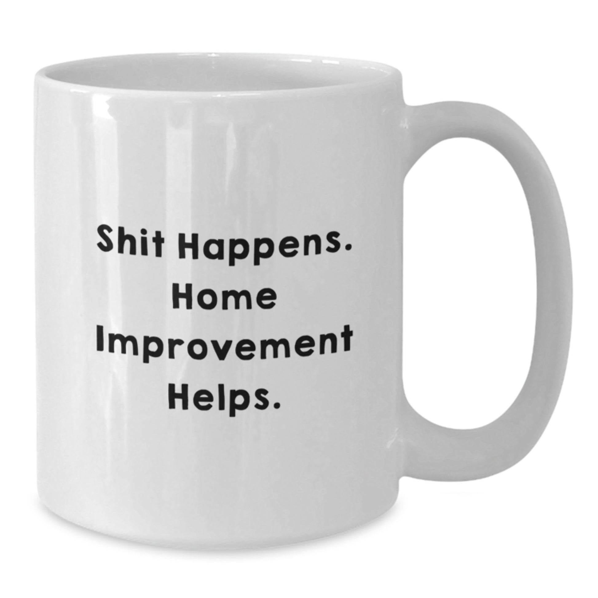 Funny Home Improvement Graduation Gifts from Men for Home Improvement Enthusiasts White Coffee Mug Shit Happens. Home Improvement Helps. - Additional