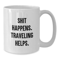 Load image into Gallery viewer, Funny Traveling Gifts, Unique White Coffee Mugs for Traveling Enthusiasts, Shit Happens. Traveling Helps. Valentine's Gifts from Friends - Additional
