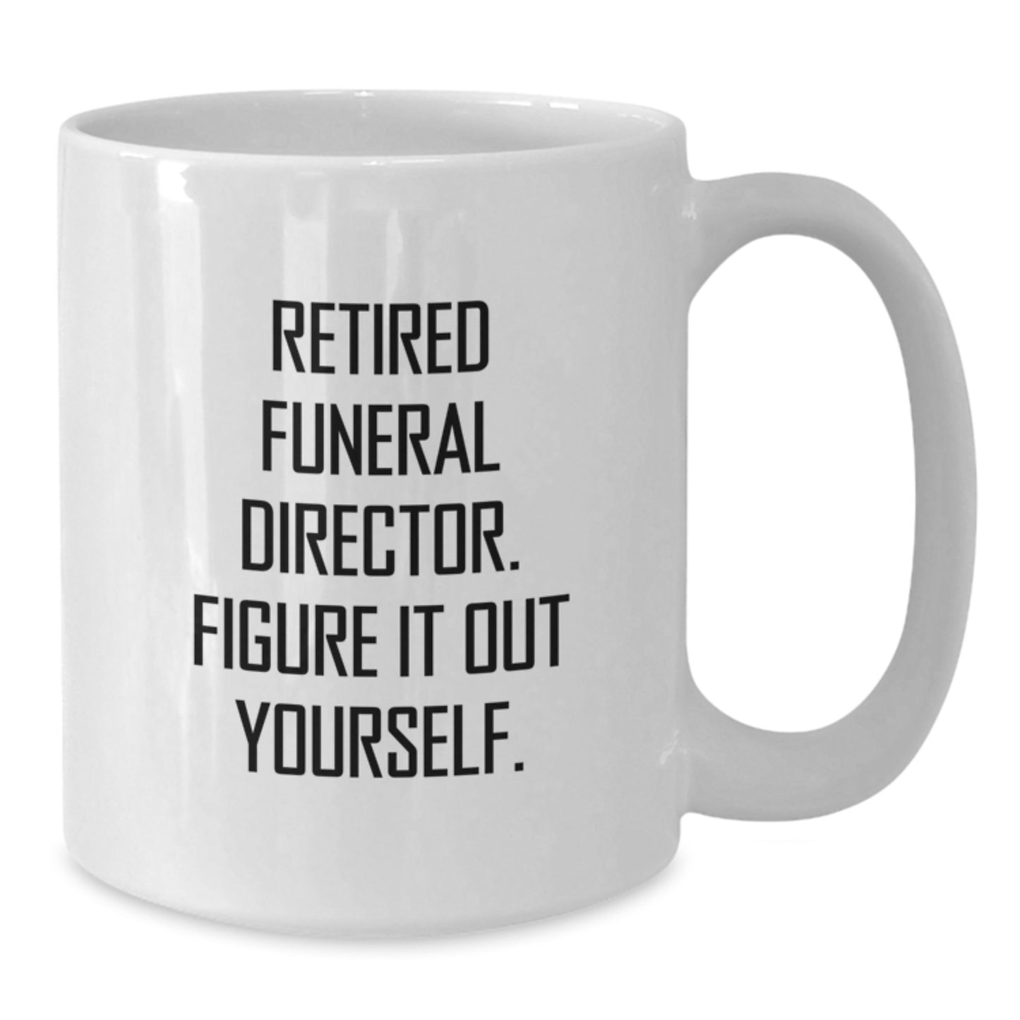 Funny Quotes for Funeral Director, Unique Graduation Gift from Friends or Family for Men or Women, White Coffee Mug - 'Retired Funeral Director. Figure It Out Yourself.' - Additional