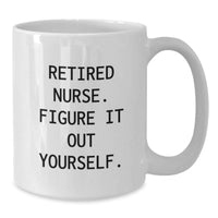 Load image into Gallery viewer, Funny Nurse Graduation Gifts from Coworkers - Retired Nurse Figure It Out Yourself White Coffee Mug, 11oz or 15oz, Ceramic, Microwave and Dishwasher Safe - Additional
