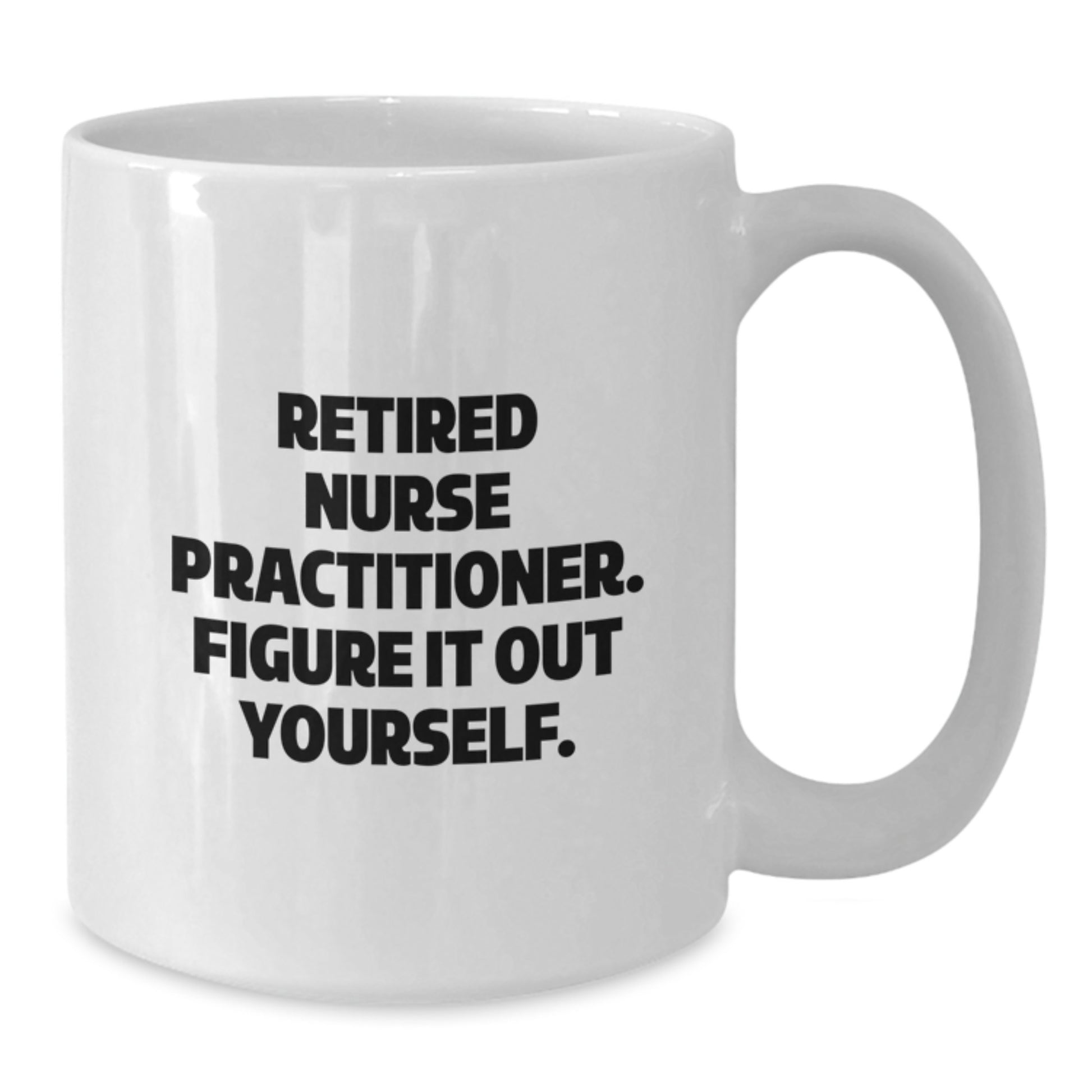 Nurse Practitioner Graduation Gifts from Coworkers - White Coffee Mug - 'Figure It Out Yourself' Quote - Additional