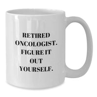 Load image into Gallery viewer, Funny Oncologist Gifts for a Retired Doctor - White Coffee Mug with Inspirational Quote from a Retired Oncologist, Gifts from Family to Oncologist, Graduation Unique Gifts - Additional
