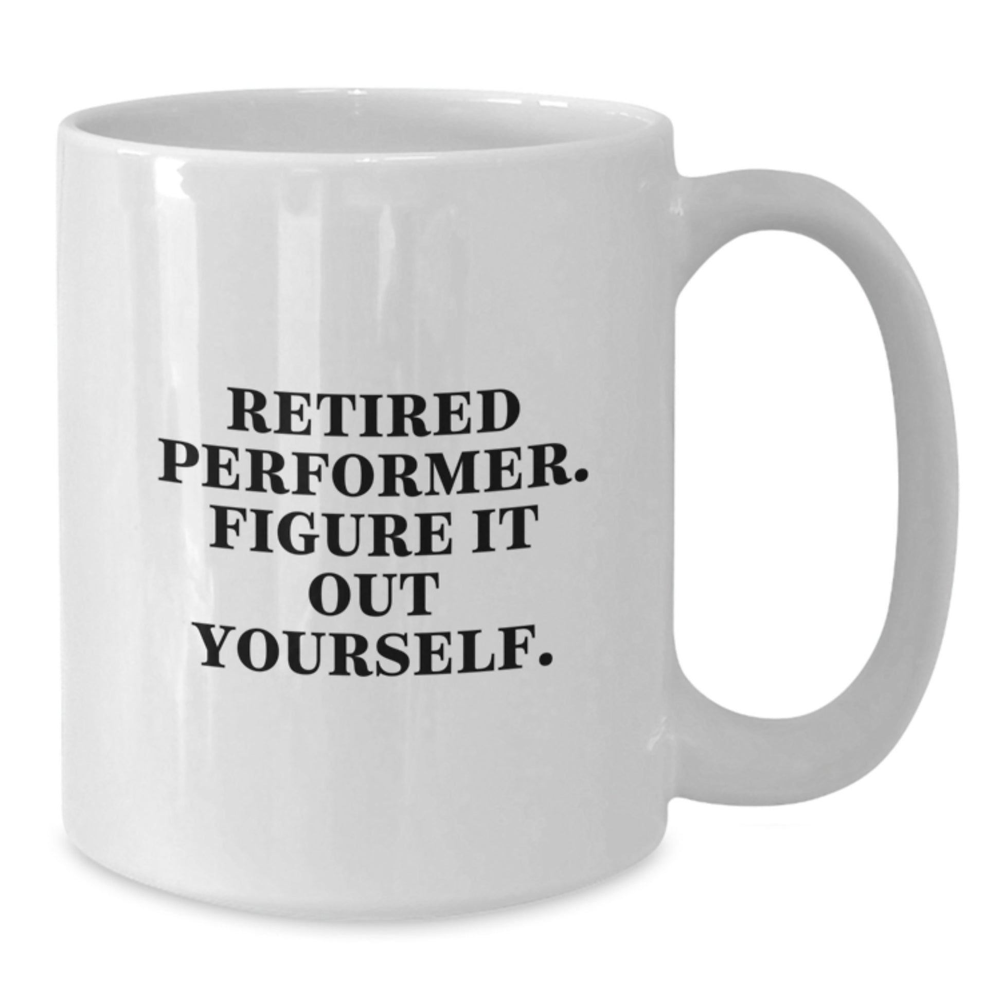 Funny Performer White Coffee Mug Gifts for Friends from Men - Graduation Unique Gifts for the Performer in Your Life - Retired Performer Figure It Out Yourself - Additional