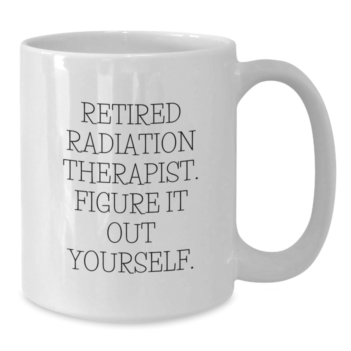 Funny Graduation Unique Gifts for Radiation Therapist Friends and Family, Retired Radiation Therapist Figure It Out Yourself White Coffee Mug - Additional