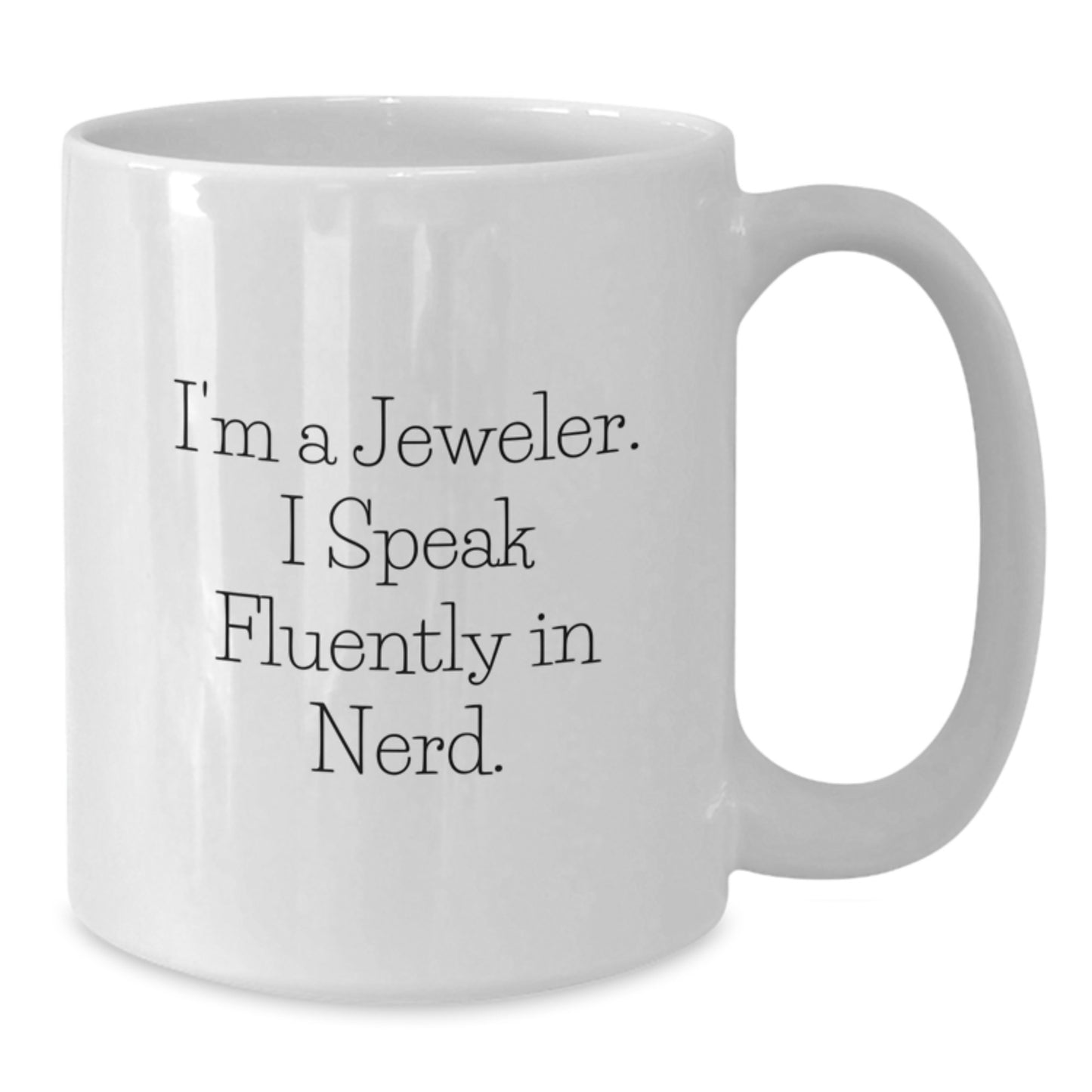 Funny Gift for Jeweler Friends, I'm A Jeweler. I Speak Fluently In genius. White Coffee Mug, Perfect for Graduation Unique Gifts from Family and Friends, Jeweler Lover Mug - Additional
