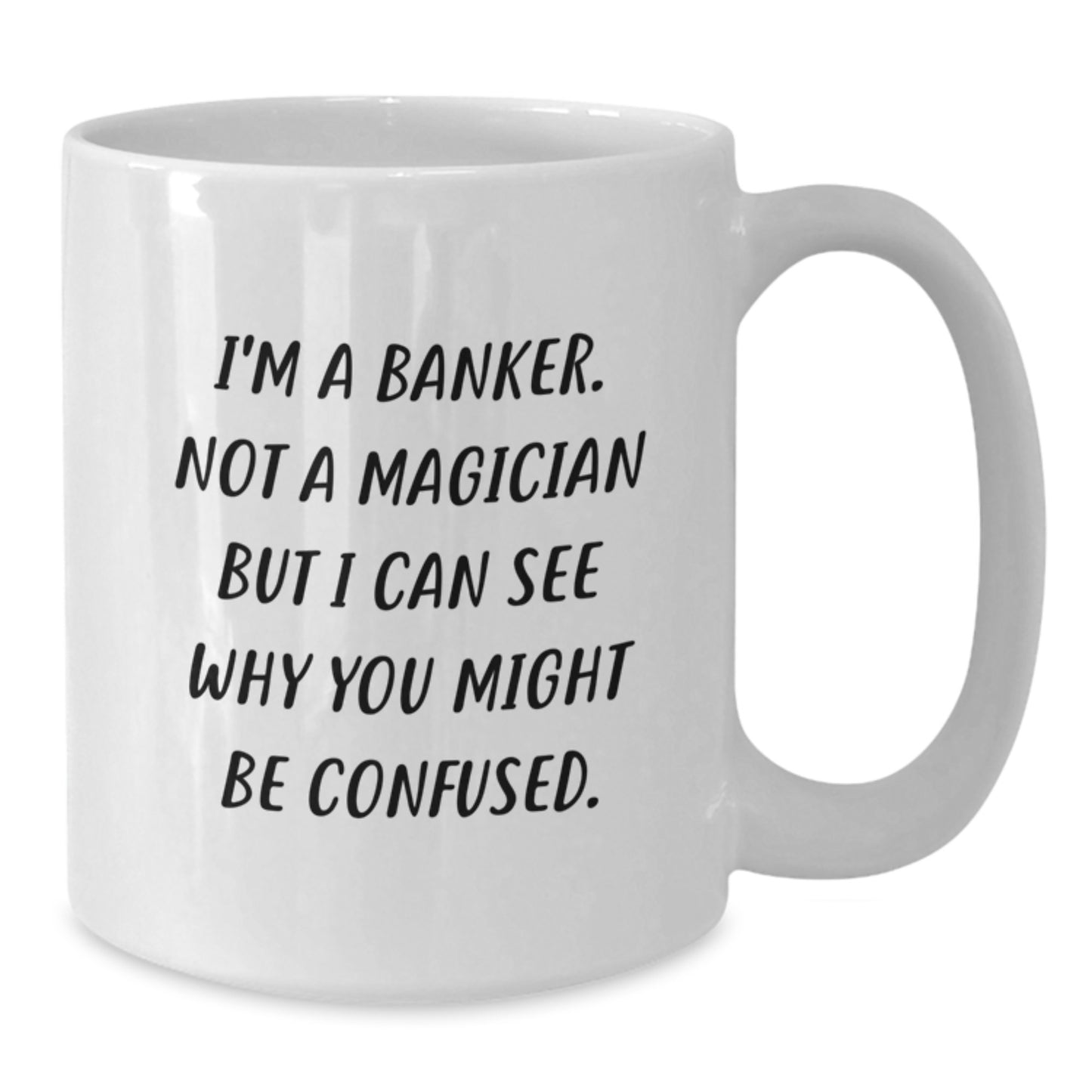Funny Banker Gifts for Graduation - White Coffee Mug 'I'm A Banker. Not A Magician But I Can See Why You Might Be Confused' from Friends - Additional