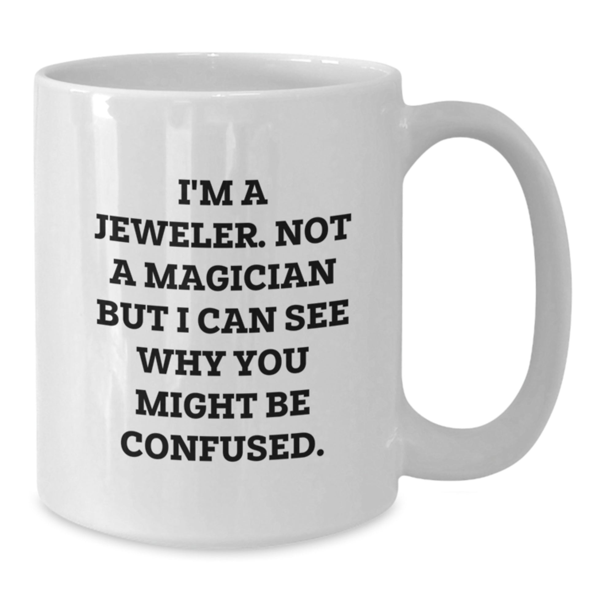 Funny Jeweler Gifts from Friends for Graduation Unique White Coffee Mugs I'm A Jeweler Not A Magician But I Can See Why You Might Be Confused - Additional