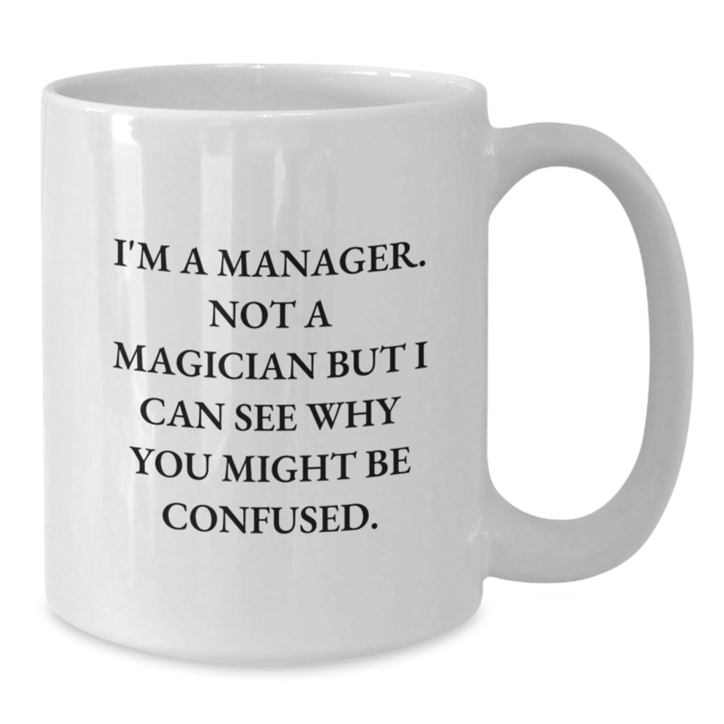 Funny Manager Gifts - I'm A Manager. Not A Magician But I Can See Why You Might Be Confused. White Coffee Mug for Manager Friends Graduation - Additional
