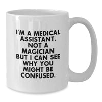 Load image into Gallery viewer, Funny Medical Assistant Gift from Friends Valentine's Unique White Coffee Mugs with Medical Assistant Quote - 'I'm A Medical Assistant. Not A Magician But I Can See Why You Might Be Confused.' - Additional
