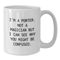 Load image into Gallery viewer, Funny Graduation Gifts from Friends to Porter, I&#39;m A Porter. Not A Magician But I Can See Why You Might Be Confused. White Coffee Mug for Porter, Gifts for Porter - Additional

