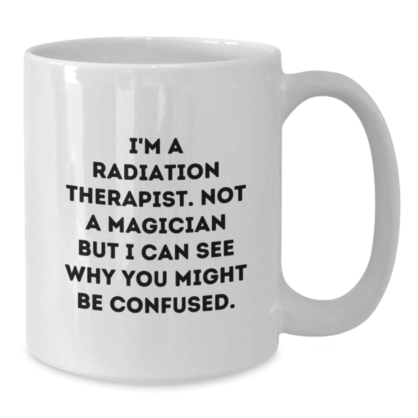 Funny Radiation Therapist Gifts for Men, Women and Friends from Family - White Coffee Mug, 'I'm A Radiation Therapist. Not A Magician...' - Additional