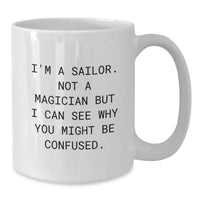 Load image into Gallery viewer, Funny Sailor Gifts for Men - White Coffee Mug with Quote &#39;I&#39;m A Sailor. Not A Magician But I Can See Why You Might Be Confused.&#39; Gifts from Family to Graduates - Additional
