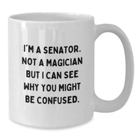 Load image into Gallery viewer, Senator Gifts Funny White Coffee Mug, &#39;I&#39;m A Senator. Not A Magician But I Can See Why You Might Be Confused.&#39; - Unique Graduation Gifts for Senator, Men, or Women from Friends, Family, or Coworkers - Additional
