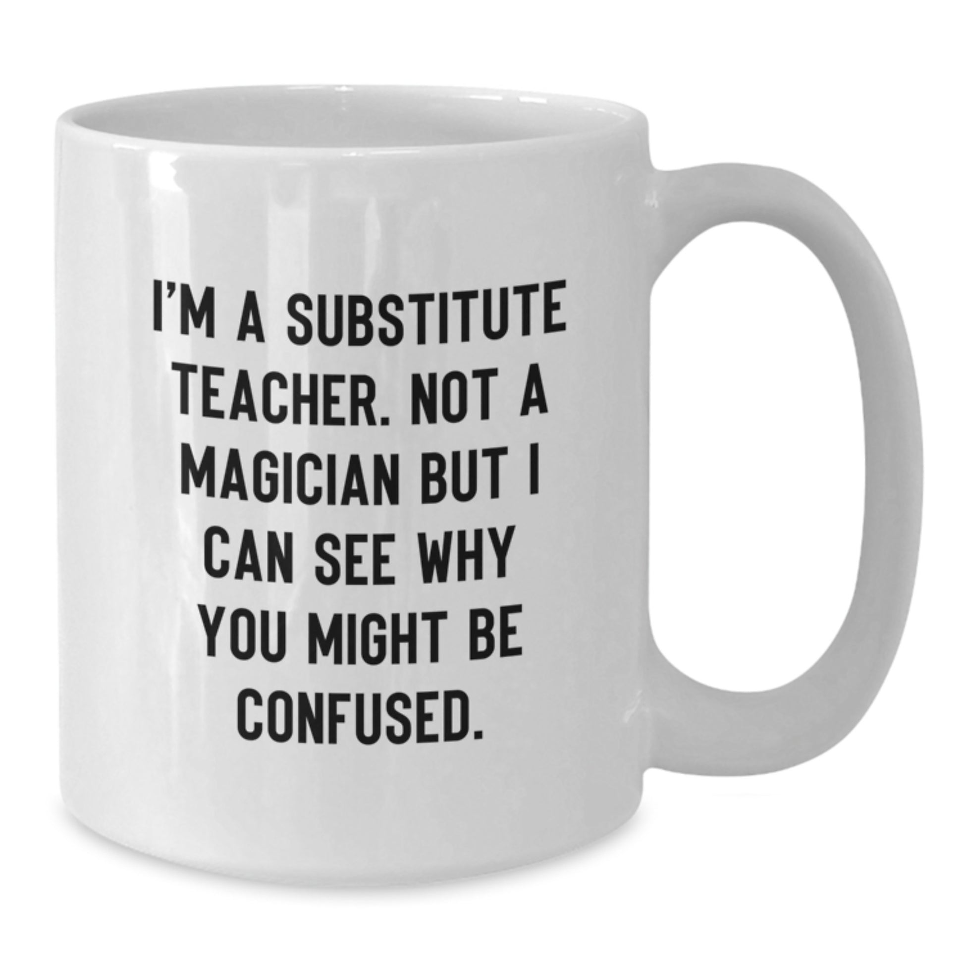 Funny Sub Teacher Gifts, White Coffee Mug, 'I'm A Substitute Teacher...' Humor, Gifts from Friends for Graduation Celebration - Additional