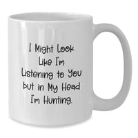 Load image into Gallery viewer, Funny Hunting Quotes White Coffee Mug, Gifts from Friends for Hunting Birthday, I Might Look Like I&#39;m Listening To You But In My Head I&#39;m Hunting. - Additional
