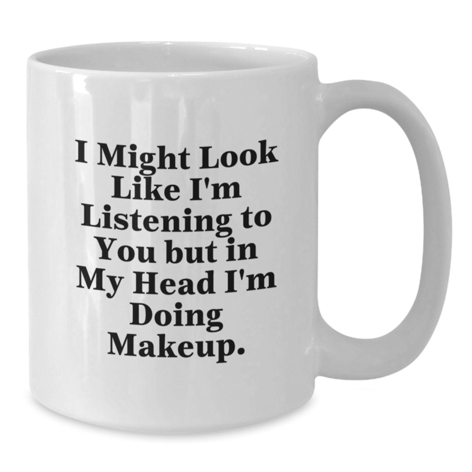 Funny Makeup Quotes White Coffee Mug, Gifts from Friends for Makeup Enthusiasts, Birthday Unique Gifts, 11oz or 15oz Capacity, Microwave and Dishwasher Safe - Additional