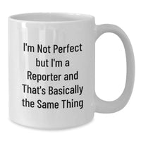 Load image into Gallery viewer, Funny Reporter Gifts, White Coffee Mugs for Valentine's, 'I'm Not Perfect But I'm A Reporter and That's Basically the Same Thing' from Friend or Family - Additional
