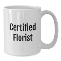 Load image into Gallery viewer, Florist Funny Quote Gifts from Men to Florist for Graduation Unique White Coffee Mug, Certified Florist Inspiration, 11oz or 15oz Capacity, Microwave and Dishwasher Safe - Additional
