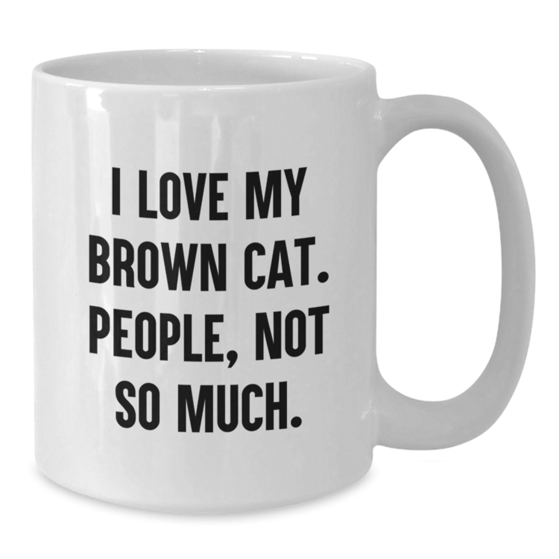 Funny Brown Cat Lover Gifts White Coffee Mug I Love My Brown Cat People Not So Much Valentine's Unique Gift - Additional