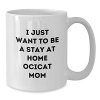 Load image into Gallery viewer, Funny Ocicat Mom White Coffee Mug Gifts for Ocicat Lovers from Friends and Family on Graduation, &#39;I Just Want To Be A Stay At Home Ocicat Mom&#39; - Additional
