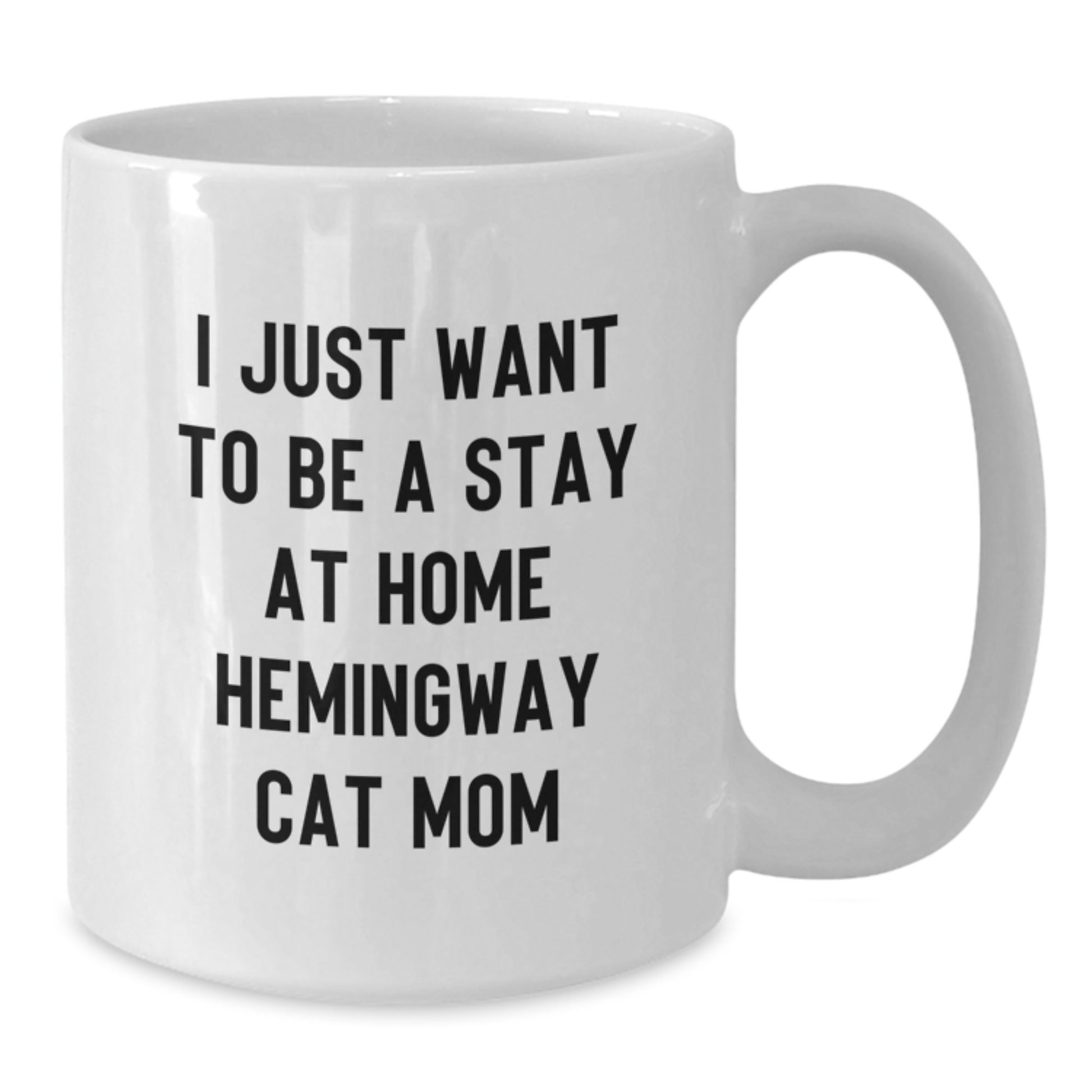 Funny Hemingway Cat Mom Gifts for Her, I Just Want To Be A Stay At Home Hemingway Cat Mom White Coffee Mug, 11oz or 15oz Capacity, Ideal Gift from Family, Friends, or Coworkers for Graduation - Additional