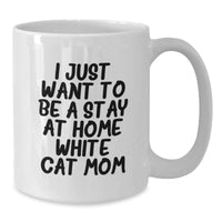 Load image into Gallery viewer, Funny White Cat Mom Graduation Gift from Friends to Family - 'I Just Want To Be A Stay At Home White Cat Mom' White Coffee Mug, 11oz or 15oz, Ceramic, Microwave and Dishwasher Safe - Additional
