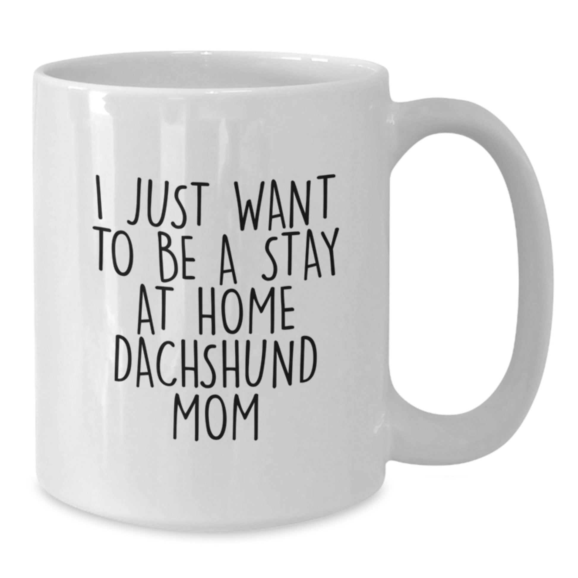 Dachshund Dog Gifts for Men Women Friends Family - White Coffee Mug, I Just Want To Be A Stay At Home Dachshund Mom, Funny Quote, Christmas Unique Gifts from Mom Dad to Dachshund Lover - Additional