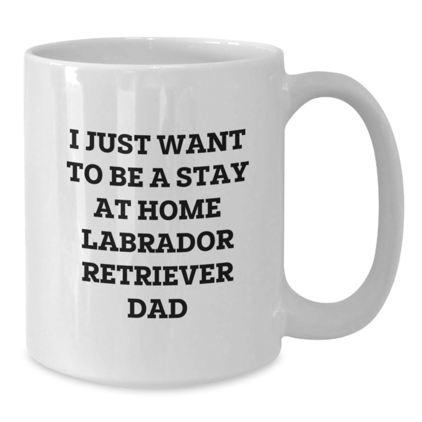 Labrador Retriever Dog Funny Coffee Mug Gifts from Mom to Dad on Birthday - I Just Want To Be A Stay At Home Labrador Retriever Dad, White 11oz/15oz Mug - Additional