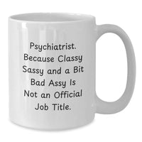 Load image into Gallery viewer, Psychiatrist Funny Gifts, White Coffee Mug, &#39;Classy Sassy And A Bit Fearlessy&#39; Humor for Graduation, Gifts from Friends to Psychiatrist, 11oz or 15oz Ceramic Mug - Additional
