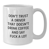 Load image into Gallery viewer, Funny Driver White Coffee Mug Gifts from Friends for Graduation Don&#39;t Trust A Driver That Doesn&#39;t Drink Coffee - Additional
